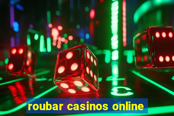 roubar casinos online